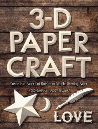 3-D Papercraft: Create Fun Paper Cutouts From Plain Paper by Yoko Ganaha