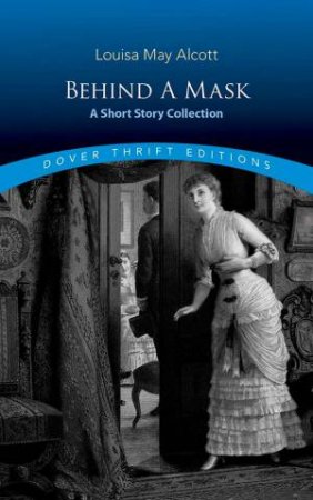 Behind A Mask: A Short Story Collection by Louisa May Alcott