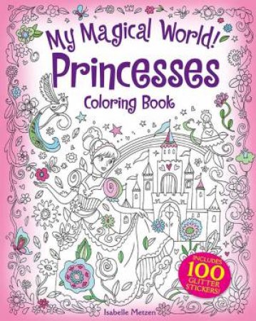 My Magical World! Princesses Coloring Book: Includes 100 Glitter Stickers! by Isabelle Metzen