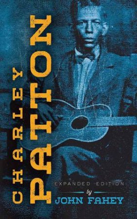 Charley Patton: Expanded Edition by John Fahey