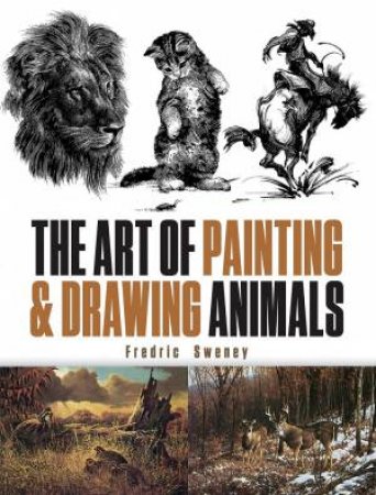 The Art Of Painting And Drawing Animals by Fredric Sweney