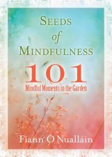 Seeds Of Mindfulness 101 Mindful Moments In The Garden