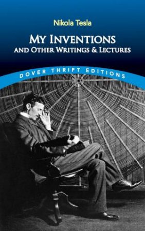 My Inventions And Other Writing And Lectures by Nikola Tesla