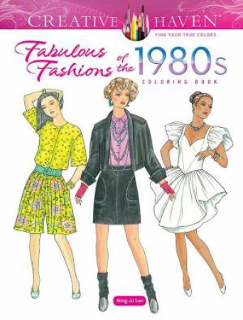 Creative Haven Fabulous Fashions Of The 1980s Coloring Book by Ming-Ju Su