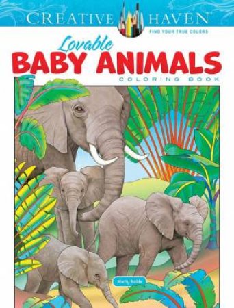 Creative Haven Lovable Baby Animals Coloring Book by Marty Noble