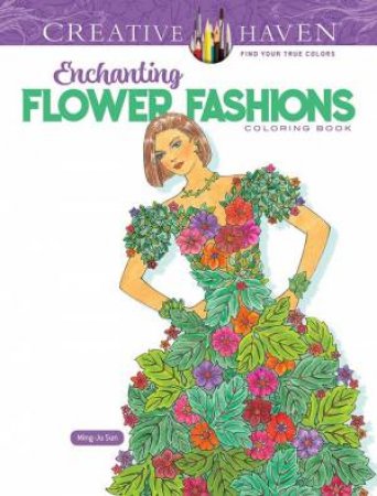 Creative Haven Enchanting Flower Fashions Coloring Book by Ming-Ju Sun