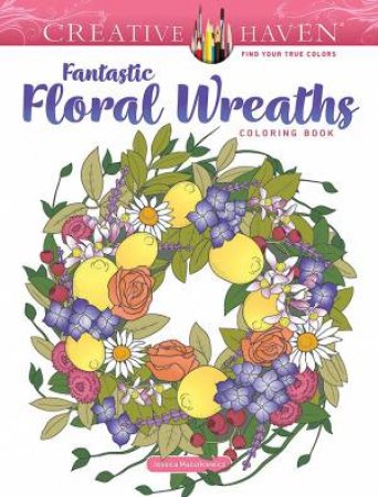 Creative Haven Fantastic Floral Wreaths Coloring Book by Jessica Mazurkiewicz
