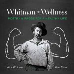 Whitman on Wellness Poetry and Prose for a Healthy Life