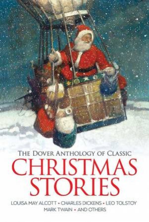 Dover Anthology of Classic Christmas Stories: Louisa May Alcott, Charles Dickens, Leo Tolstoy, Mark Twain And Others by VARIOUS