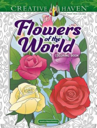 Creative Haven Flowers of the World Coloring Book by JESSICA MAZURKIEWICZ
