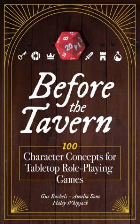 Before the Tavern: 100 Character Concepts for Tabletop Role-Playing Games by AUGUSTUS RACHELS