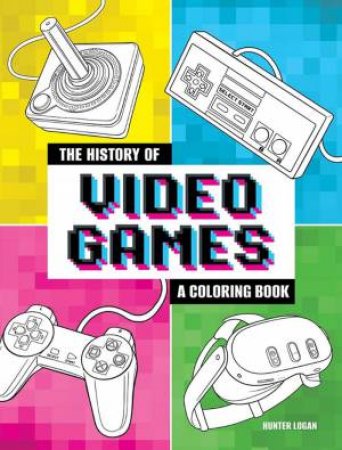 History of Video Games: A Coloring Book by HUNTER LOGAN