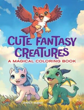 Cute Fantasy Creatures: A Magical Coloring Book by JEMAICA CLOUD