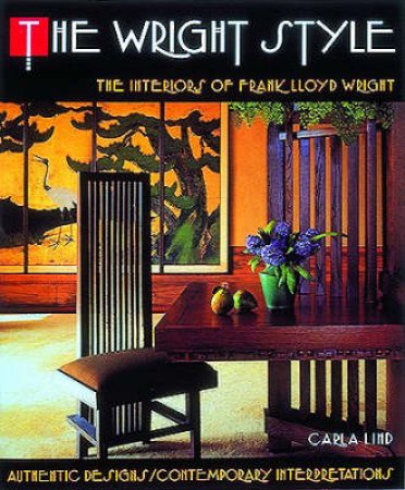 Wright Style: Interiors Of Frank Lloyd Wright by Carla Lind