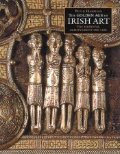 Golden Age Of Irish Art The Medieval Achievement 6001200