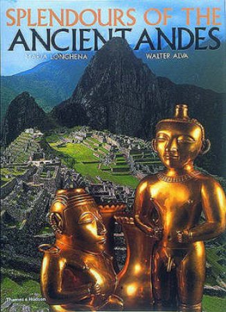 Splendours Of The Ancient Andes by M Longhena & W Alva