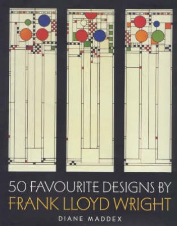 Frank Lloyd Wright: 50 Favourite Designs by Diane Maddex