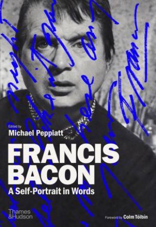Francis Bacon: A Self-Portrait in Words by Michael Peppiatt & Colm Tóibín