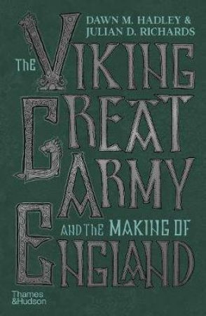 The Viking Great Army And The Making Of England by Dawn Hadley & Julian Richards