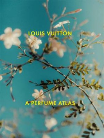 Louis Vuitton: A Perfume Atlas by Jacques Cavallier-Belletrud & Lionel Paillès & Aurore de la Morinerie