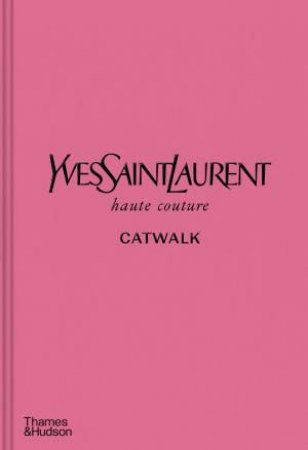 Yves Saint Laurent Catwalk by Andrew Bolton & Suzy Menkes & Andrew Bolton & Olivier Flaviano