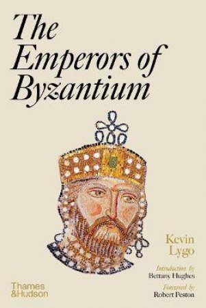 The Emperors Of Byzantium by Kevin Lygo & Robert Peston & Bettany Hughes