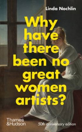 Why Have There Been No Great Women Artists? by Linda Nochlin & Catherine Grant