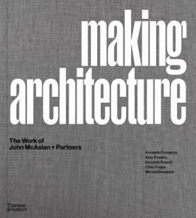 Making Architecture: The work of John McAslan + Partners by Kenneth Frampton & Alan Powers
