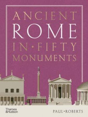 Ancient Rome in Fifty Monuments by Paul Roberts