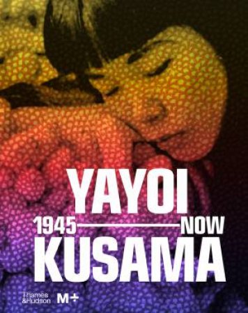 Yayoi Kusama: 1945 To Now by Various