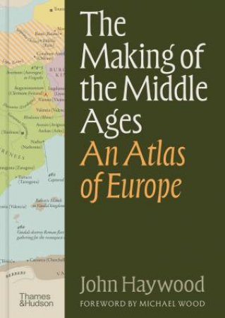The Making of the Middle Ages by John Haywood & Michael Wood