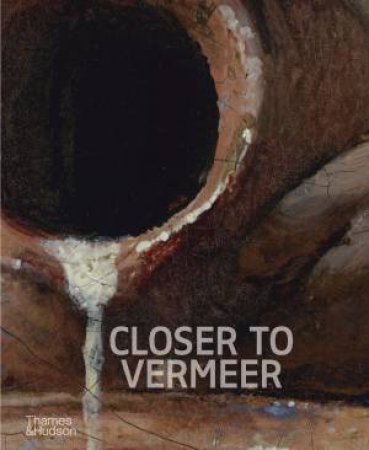 Closer to Vermeer by Dorothy Mahon & Abbie Vandivere & Ige Verslype