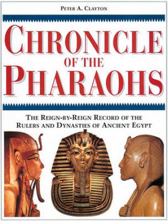 Chronicle Of The Pharaohs by Peter A Clayton