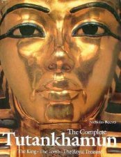 The Complete Tutankhamun The King The Tomb The Royal Treasure