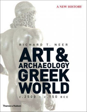 Art and Archaeology of the Greek World by Richard T Neer