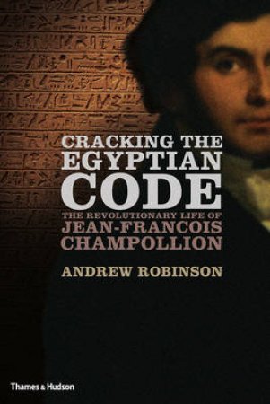 Cracking the Egyptian Code by Andrew Robinson