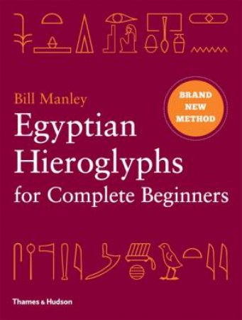 Egyptian Hieroglyphs for Complete Beginners by Bill Manley