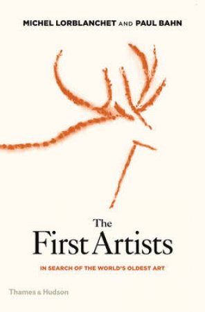 First Artists: In Search of the World's Oldest Art by Paul Bahn