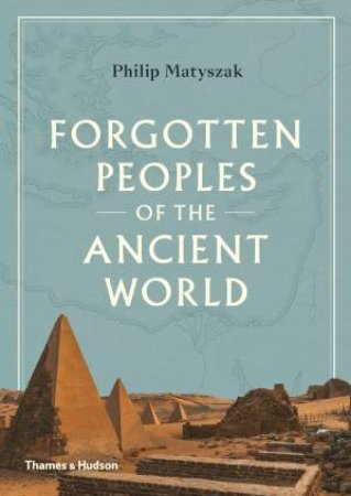 Forgotten Peoples Of The Ancient World by Philip Matyszak