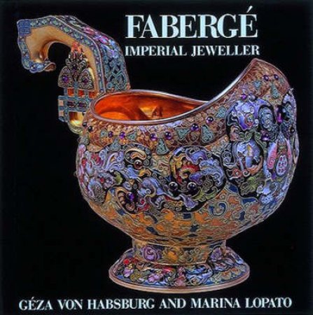 Faberge: Imperial Jeweller by G Von Hapsburg
