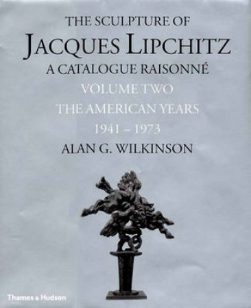 Sculpture Of Lipchitz:A Catalogue Raisonne Vol.2 by Wilkinson & Hammacher