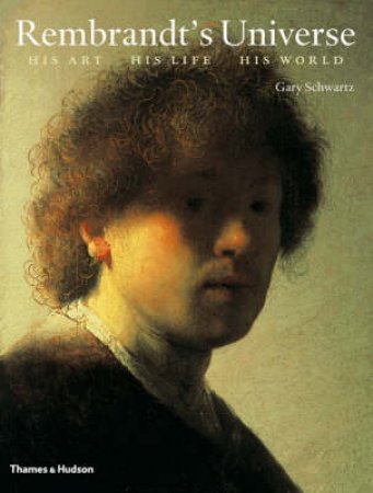 Rembrandt's Universe: His Art,His Life,His World by Schwartz Gary