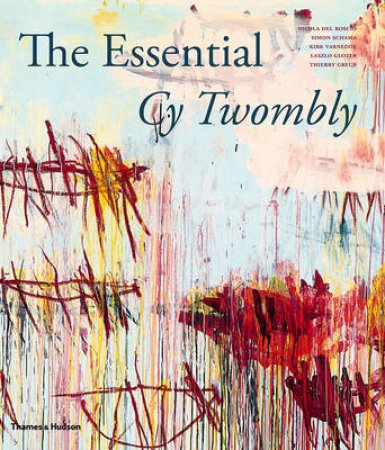 Essential Cy Twombley by Nicola del Roscio & Simon Schama & Kirk Varnedoe & Laszlo Glozer & Thierry Greub