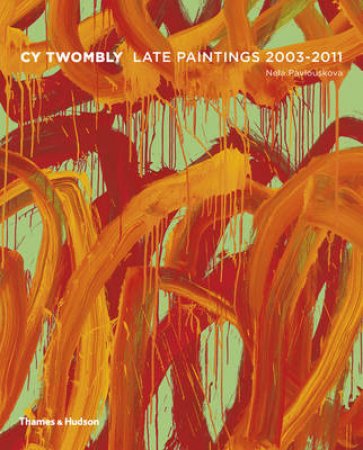 Cy Twombly: Late Paintings 2003-2011 by Nela Pavlouskova