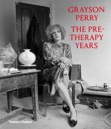 Grayson Perry: The Pre-Therapy Years by Catrin Jones & Grayson Perry & Chris Stephens