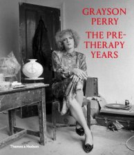 Grayson Perry The PreTherapy Years