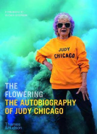 The Flowering: The Autobiography Of Judy Chicago by Judy Chicago & Gloria Steinem