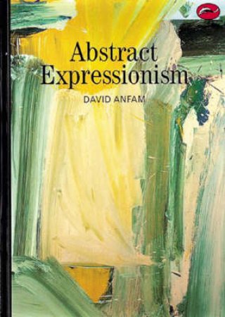 The World Of Art: Abstract Expressionism by David Anfam