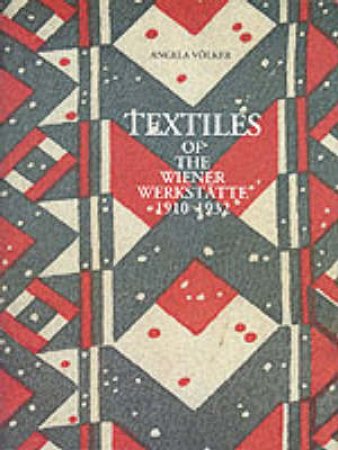 Textiles Of Wiener Werstatte 1910-1932 by Angela Volker