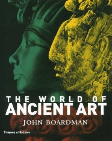 The World Of Ancient Art by John Boardman